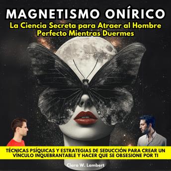 [Spanish] - Magnetismo Onírico:La Ciencia Secreta para Atraer al Hombre Perfecto Mientras Duermes.Técnicas Psíquicas y Estrategias de Seducción para Crear un Vínculo Inquebrantable y Hacer que Se Obsesione por Ti