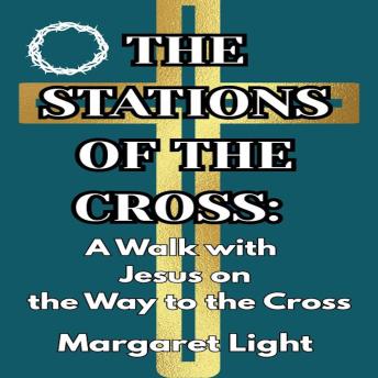 The Stations of the Cross: A Walk with Jesus on the Way to the Cross.