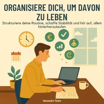 [German] - Organisiere dich, um davon zu leben: Strukturiere deine Routine, schaffe Stabilität und hör auf, allem hinterherzulaufen