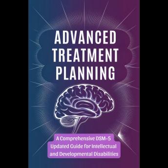 Advanced Treatment Planning: A Comprehensive DSM-5 Updated Guide for Intellectual and Developmental Disabilities