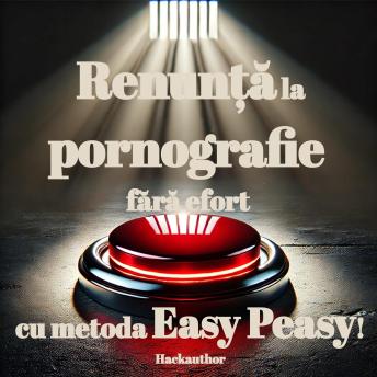 [Romanian] - Renunță la pornografie fără efort cu metoda Easy Peasy!: Renunță la pornografie ușor, fără voință și fără sacrificii.