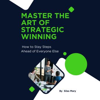 Master the Art of Strategic Winning: How to Stay Steps Ahead of Everyone Else
