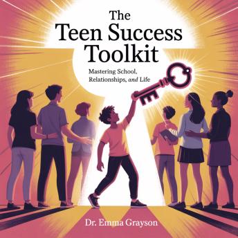 The Teen Success Toolkit: Mastering School, Relationships, and Life