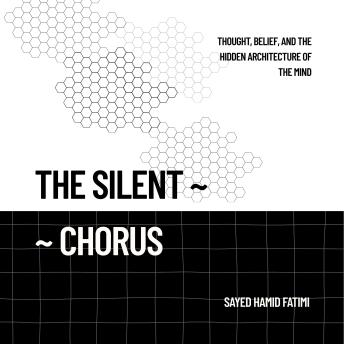 The Silent Chorus: Thought, Belief, and the Hidden Architecture of the Mind