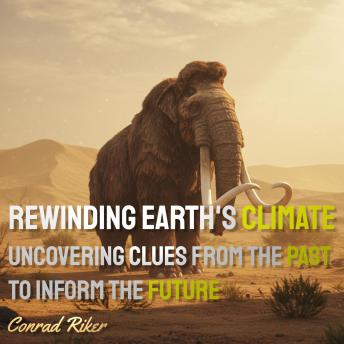 Rewinding Earth's Climate: Uncovering Clues from the Past to Inform the Future