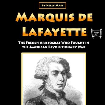 Marquis de Lafayette: The French Aristocrat Who Fought in the American Revolutionary War