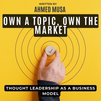 Own a Topic, Own the Market: Thought Leadership as a Business Model