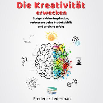 [German] - Die Kreativität erwecken. Steigere deine Inspiration, verbessere deine Produktivität und erreiche Erfolg