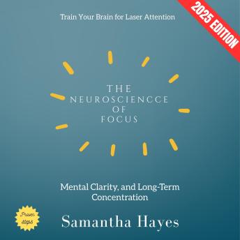 The Neuroscience of Focus:: Train Your Brain for Laser Attention, Mental Clarity, and Long-Term Concentration