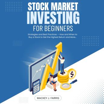 Stock Market Investing For Beginners::: Strategies and Best Practices — How and When to Buy a Stock to Get the Highest Return and More…