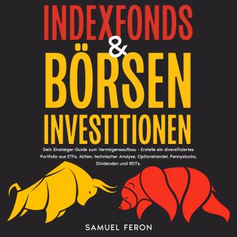 [German] - Indexfonds & Börseninvestitionen: Dein Einsteiger-Guide zum Vermögensaufbau - Erstelle ein diversifiziertes Portfolio aus ETFs, Aktien, technischer Analyse, Optionshandel, Pennystocks, Dividenden und REITs.