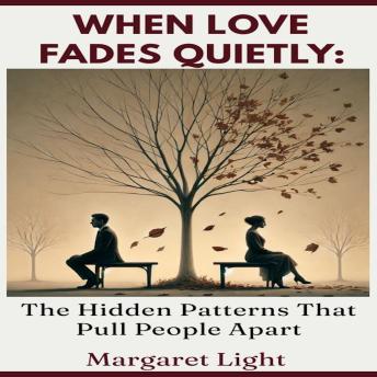 When Love Fades Quietly:  The Hidden Patterns That Pull People Apart