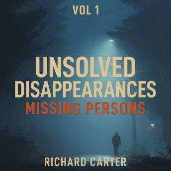 Unsolved Disappearances Missing Persons, Vol 1: True Crime Stories of People Who Vanished Without a Trace