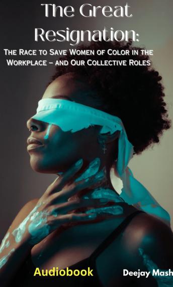 The Great Resignation: The Race to Save Women of Color in the Workplace – and Our Collective Roles