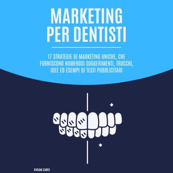 [Italian] - Marketing per dentisti: 17 strategie di marketing uniche, che forniscono numerosi suggerimenti, trucchi, idee ed esempi di testi pubblicitari
