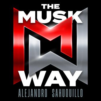 THE MUSK WAY: Cracking Elon Musk’s Playbook to Disrupt Any Market