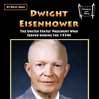 Dwight Eisenhower: The United States’ President Who Served during the 1950s