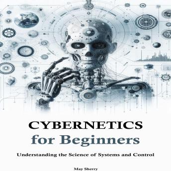 Cybernetics for Beginners: Understanding the Science of Systems and Control