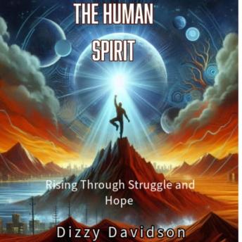 The Human Spirit: Rising Through Struggle and Hope: Stories of Triumph and Transcendence