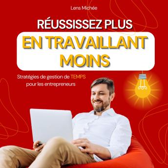 [French] - Réussissez plus, en travaillant moins: Stratégies de gestion de TEMPS pour les entrepreneurs