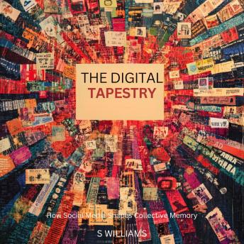 The Digital Tapestry: How Social Media Shapes Collective Memory