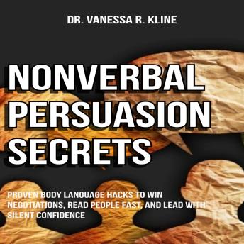 Nonverbal Persuasion Secrets: Proven Body Language Hacks to Win Negotiations, Read People Fast, and Lead with Silent Confidence