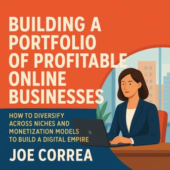 Building a Portfolio of Profitable Online Businesses: How to Diversify Across Niches and Monetization Models to Build a Digital Empire