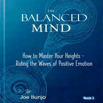 The Balanced Mind: How to Master Your Heights – Riding the Waves of Positive Emotion