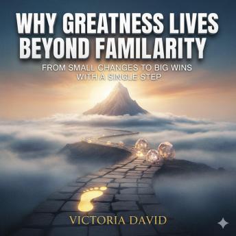 Why Greatness Lives Beyond Familiarity: From Small Changes to Big Wins