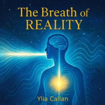 The Breath of Reality: A Scientific and Spiritual Guide to Breathing, Meditation and Manifestation