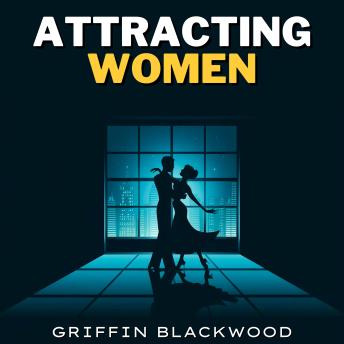 Attracting Women: Master the Art of Seduction: Proven Strategies to Attract and Win Over Any Woman - Approaching, Dating, and Seducing Even the Most Challenging Super Hot Girls Using Social Skills, Body Language, NLP & Persuasion