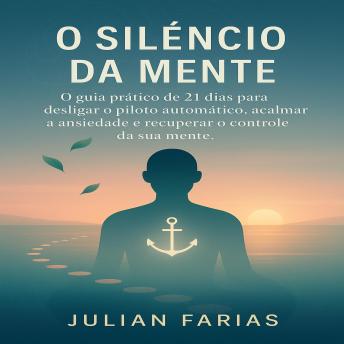 [Portuguese] - O Silêncio da Mente: O guia prático de 21 dias para desligar o piloto automático, acalmar a ansiedade e recuperar o controle da sua mente.