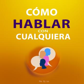 [Spanish] - Cómo Hablar con Cualquiera: Guía Práctica para Conversaciones Efectivas – Lo que necesitas saber para lograrlo