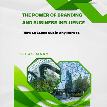 The Power of Branding and Business Influence: How to Stand Out in Any Market