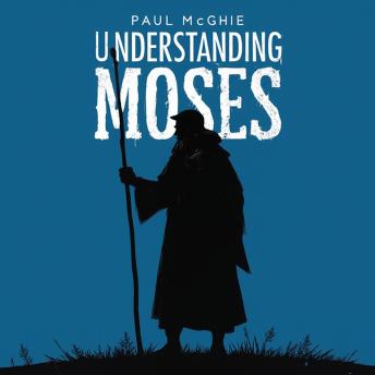 Understanding Moses: The Man and the Legend