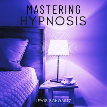 Mastering Hypnosis:::: “How to Hypnotize Yourself For a Positive Change in Your Health and Habits” | Learn About Hypnotherapy and How it Really Works.