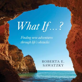 What If . . . ?: Finding New Adventures Through Life’s Obstacles