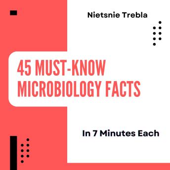 45 Must-Know Microbiology Facts in 7 Minutes Each: Quick Insights to Unlock the Hidden World of Microorganisms and Their Impact on Our Planet