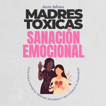 [Spanish] - MADRES TÓXICAS Y SANACIÓN EMOCIONAL: Libérate del Trauma Materno y Reconstruye tu Vida: Guía para Hijos e Hijas