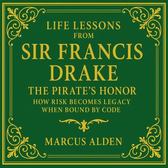 Life Lessons from Sir Francis Drake: The Pirate’s Honor: How Risk Becomes Legacy When Bound by Code