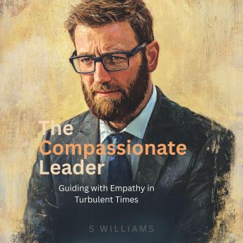 The Compassionate Leader: Guiding with Empathy in Turbulent Times