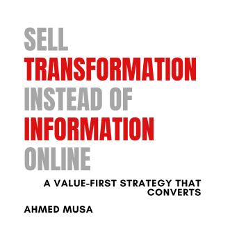 Sell Transformation Instead of Information Online: A Value-First Strategy That Converts