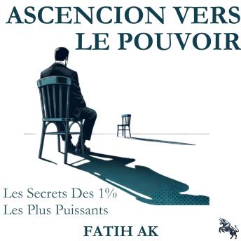 [French] - Ascension Vers le Pouvoir: Les Secrets Des 1% Les Plus Puissants
