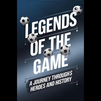 Legends of the Game: A Journey Through Football's Heroes and History
