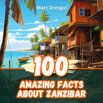 100 Amazing Facts about Zanzibar: Hidden Treasures of the Spice Island