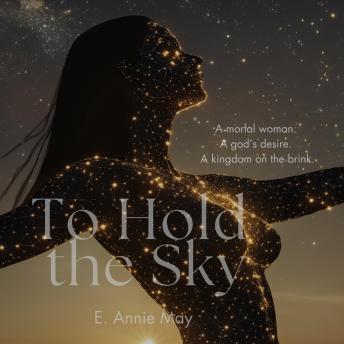 To Hold The Sky: A Mythic Romance of Gods, Grief, and Burning Desire