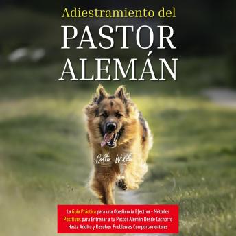 [Spanish] - Adiestramiento del Pastor Alemán: La Guía Práctica para una Obediencia Efectiva - Métodos Positivos para Entrenar a tu Pastor Alemán Desde Cachorro Hasta Adulto y Resolver Problemas Comportamentales