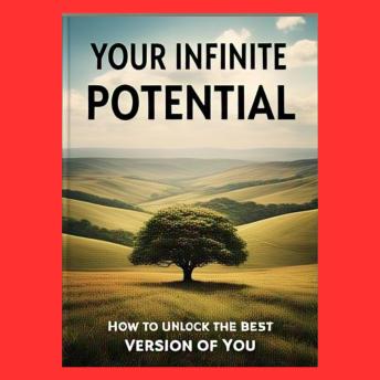 Your Infinite Potential: How to Unlock the Best Version of You