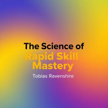 The Science of Rapid Skill Mastery: 'Elevate your learning with engaging audio lessons that unleash your potential in mastering skills rapidly!'