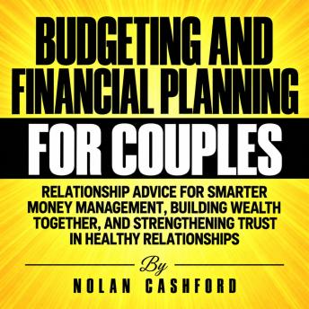 Budgeting and Financial Planning for Couples: Relationship Advice for Smarter Money Management, Building Wealth Together, and Strengthening Trust in Healthy Relationships